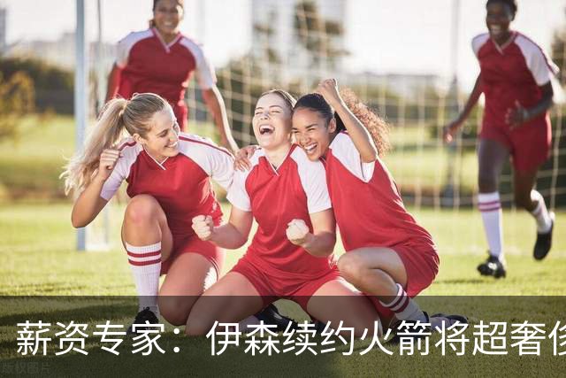 薪资专家：伊森续约火箭将超奢侈税线 火箭目前有5个阵容空位